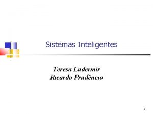 Sistemas Inteligentes Teresa Ludermir Ricardo Prudncio 1 Professores