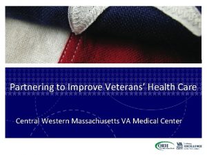 Partnering to Improve Veterans Health Care Central Western