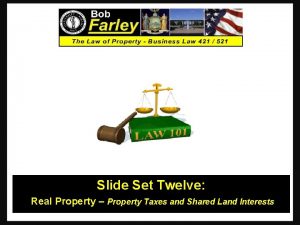 Slide Set Twelve Real Property Property Taxes and