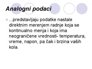 Analogni podaci l predstavljaju podatke nastale direktnim merenjem