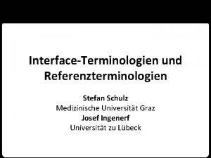 InterfaceTerminologien und Referenzterminologien Stefan Schulz Medizinische Universitt Graz