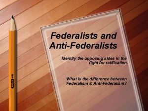 Federalists and AntiFederalists Identify the opposing sides in