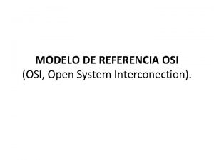 MODELO DE REFERENCIA OSI OSI Open System Interconection