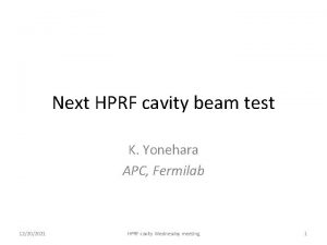 Next HPRF cavity beam test K Yonehara APC