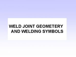 WELD JOINT GEOMETERY AND WELDING SYMBOLS Terminology Definitions