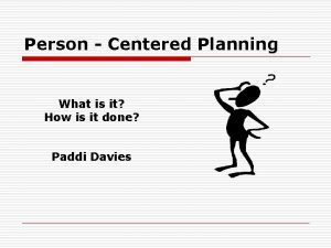 Person Centered Planning What is it How is