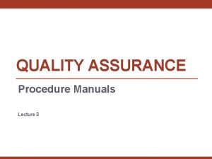 QUALITY ASSURANCE Procedure Manuals Lecture 3 The Technical