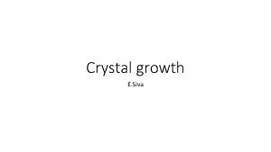 Crystal growth E Siva METHODS OF CRYSTAL GROWTH