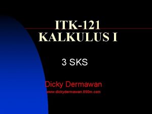 ITK121 KALKULUS I 3 SKS Dicky Dermawan www