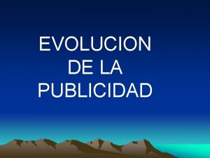 EVOLUCION DE LA PUBLICIDAD LA Publicidad Es un