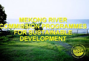 MEKONG RIVER COMMISSION PROGRAMMES FOR SUSTAINABLE DEVELOPMENT Lesson