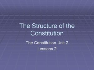 The Structure of the Constitution The Constitution Unit