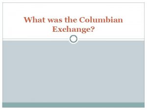 What was the Columbian Exchange Columbian Exchange The