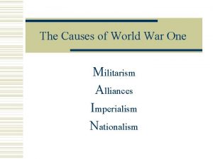 The Causes of World War One Militarism Alliances