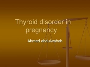 Thyroid disorder in pregnancy Ahmed abdulwahab introduction Pregnancy
