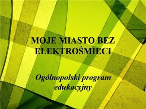 MOJE MIASTO BEZ ELEKTROMIECI Oglnopolski program edukacyjny ZSEE