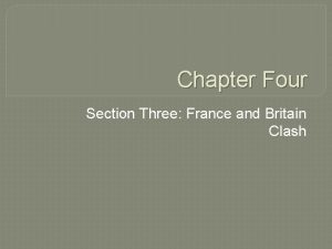 Chapter Four Section Three France and Britain Clash