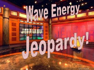 Wave Energy Jeopardy Basic Properties Wave Types Wave