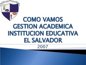 COMO VAMOS GESTION ACADEMICA INSTITUCION EDUCATIVA EL SALVADOR
