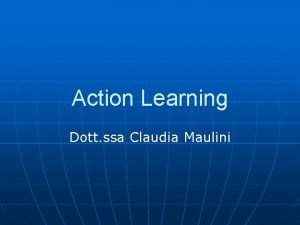 Action Learning Dott ssa Claudia Maulini LAction Learning