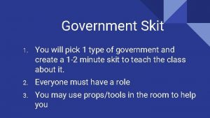 Government Skit 1 You will pick 1 type