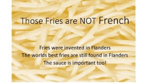 Those Fries are NOT French Fries were invented