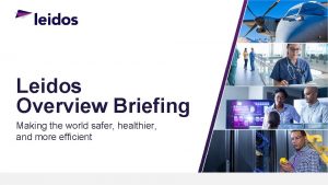 Leidos Overview Briefing Making the world safer healthier