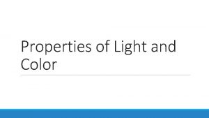 Properties of Light and Color Light travels in
