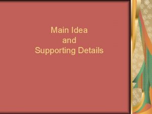 Main Idea and Supporting Details Main Idea The