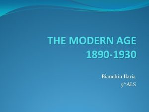 THE MODERN AGE 1890 1930 Bianchin Ilaria 5ALS