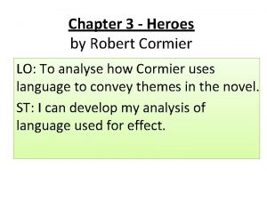 Chapter 3 Heroes by Robert Cormier LO To