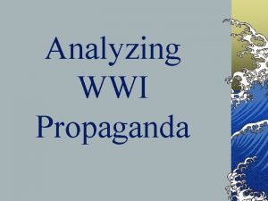 Analyzing WWI Propaganda Propaganda Definition Information that is