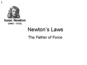 1 Isaac Newton 1642 1727 Newtons Laws The