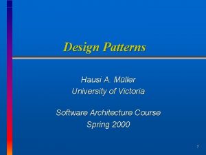 Design Patterns Hausi A Mller University of Victoria