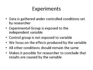 Experiments Data is gathered under controlled conditions set