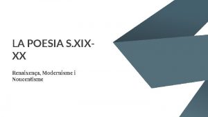 LA POESIA S XIXXX Renaixena Modernisme i Noucentisme