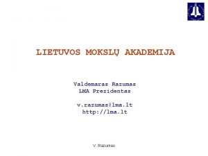 LIETUVOS MOKSL AKADEMIJA Valdemaras Razumas LMA Prezidentas v