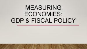 MEASURING ECONOMIES GDP FISCAL POLICY WHAT IS GDP