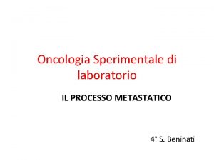 Oncologia Sperimentale di laboratorio IL PROCESSO METASTATICO 4