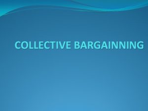 COLLECTIVE BARGAINNING The term collective bargaining was coined