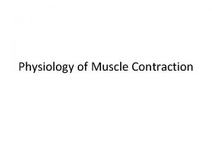 Physiology of Muscle Contraction Physiology of skeletal muscle