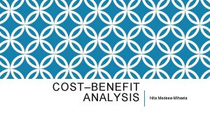 COSTBENEFIT ANALYSIS Nita MedeeaMihaela Costbenefit analysis CBA sometimes