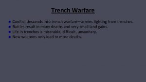 Trench Warfare n n Conflict descends into trench
