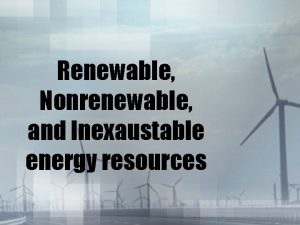 Renewable Nonrenewable and Inexaustable energy resources Energy Humans