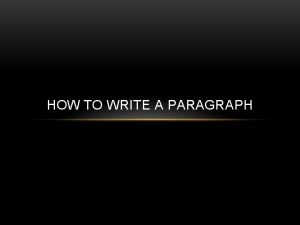 HOW TO WRITE A PARAGRAPH PARAGRAPH A paragraph
