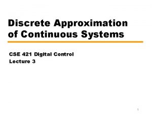 Discrete Approximation of Continuous Systems CSE 421 Digital