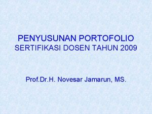 PENYUSUNAN PORTOFOLIO SERTIFIKASI DOSEN TAHUN 2009 Prof Dr