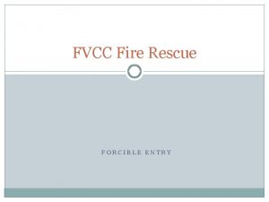 FVCC Fire Rescue FORCIBLE ENTRY OBJECTIVES 2 10