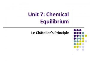 Unit 7 Chemical Equilibrium Le Chteliers Principle Le