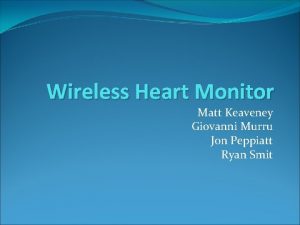 Wireless Heart Monitor Matt Keaveney Giovanni Murru Jon